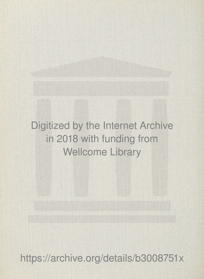 I Digitized by the Internet Archive in 2018 with funding from Wellcome Library https://archive.org/details/b3008751x