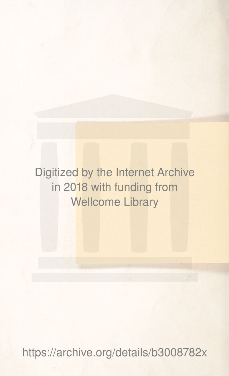 Digitized by the Internet Archive in 2018 with funding from Wellcome Library https://archive.org/details/b3008782x