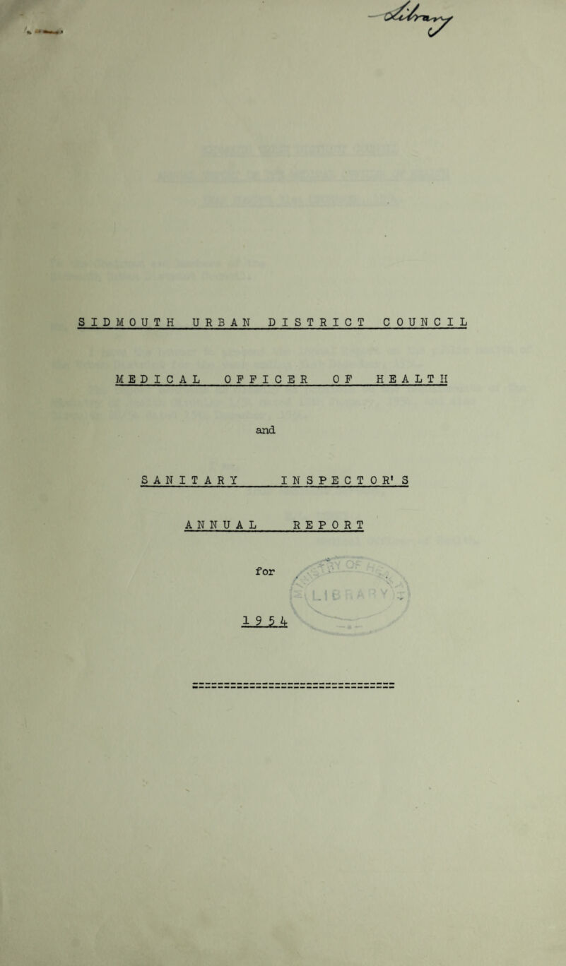 SIDMQUTH URBAN DISTRICT COUNCIL MEDICAL OFFICER OF HEALTH and SANITARY_INSPECTOR* S ANNUAL REPORT for 19 5 4