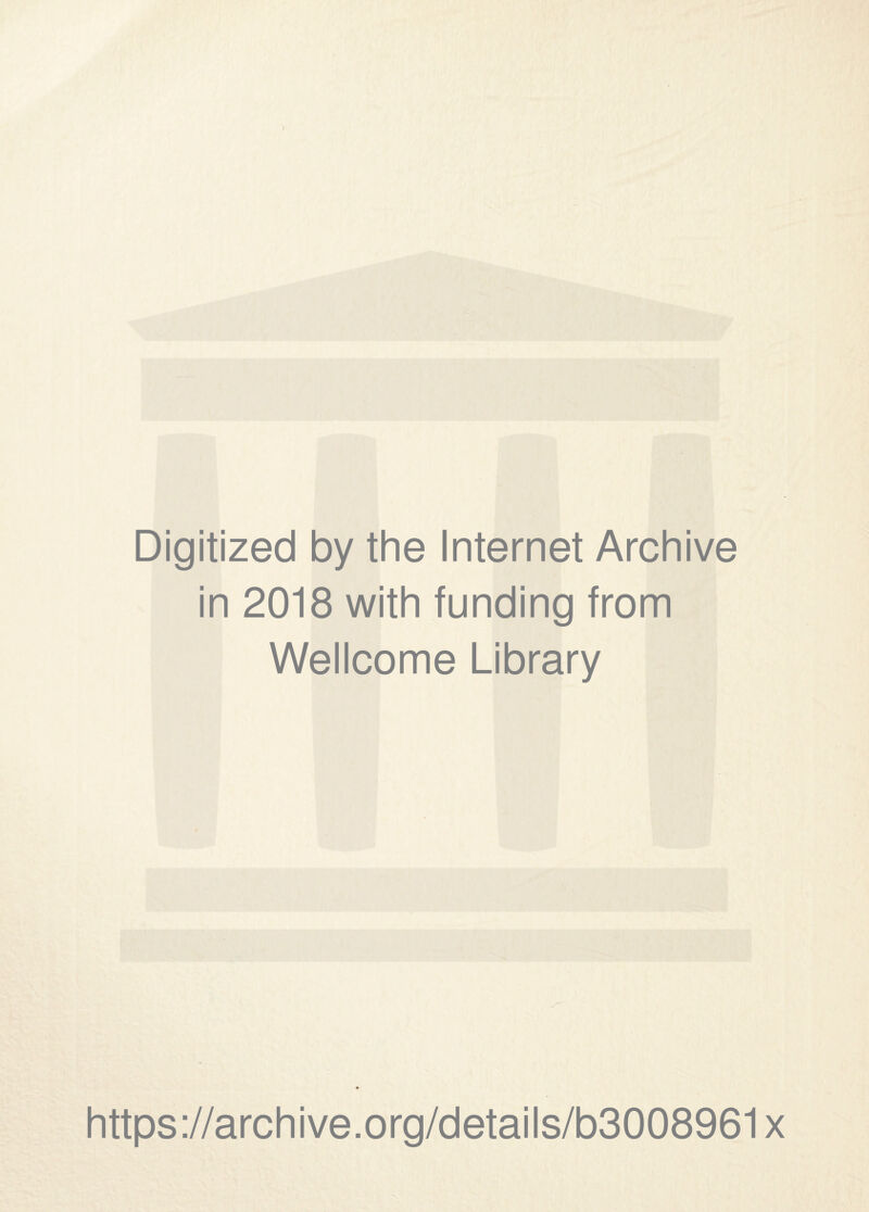 Digitized by the Internet Archive in 2018 with funding from Wellcome Library https://archive.org/details/b3008961x