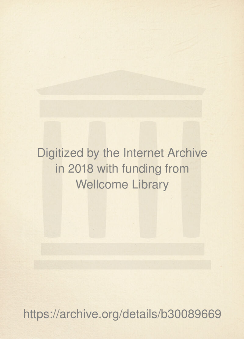 Digitized by the Internet Archive in 2018 with funding from Wellcome Library \ https://archive.org/details/b30089669