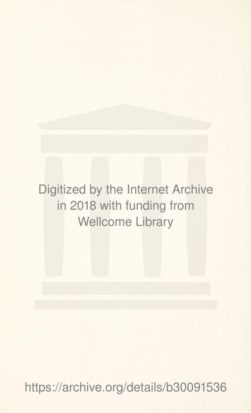 Digitized by the Internet Archive in 2018 with funding from Wellcome Library https://archive.org/details/b30091536