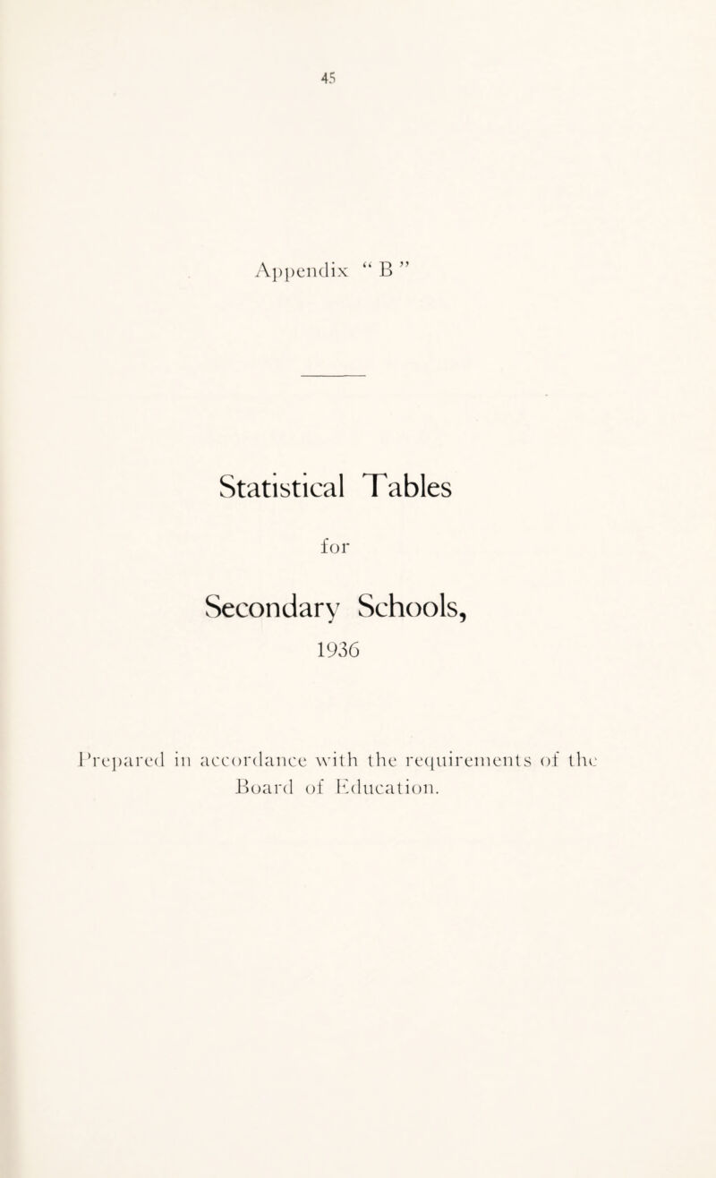 A})pen(lix “ B ” Statistical Tables for Secondary Schools, 1936 c])arc(l ill accordance with the re(|uireineiUs of tli Board of Ifducation.