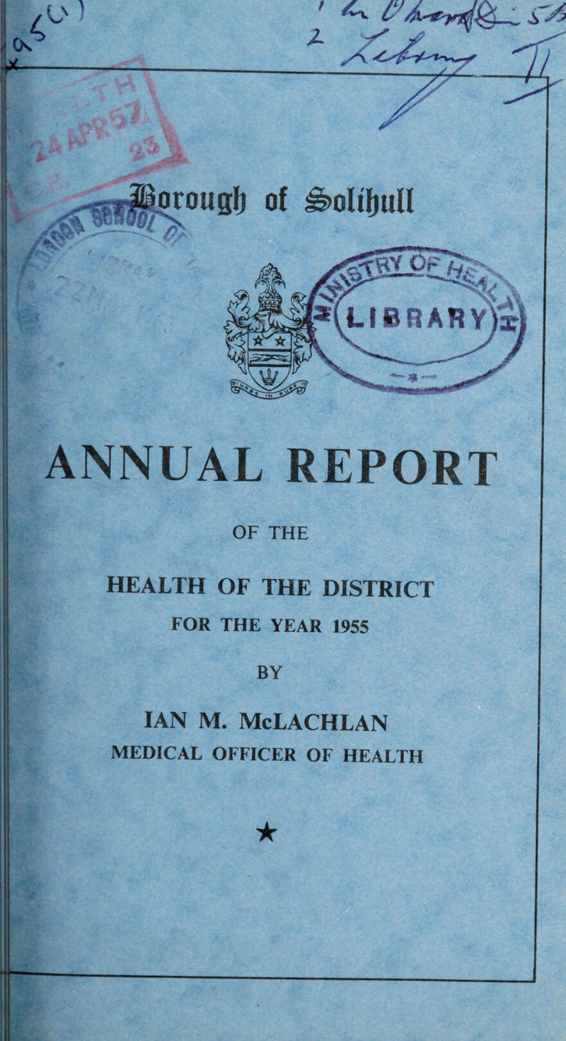 a! ^aliliull 3I1.IBRARY i 'M \ « ft u / ANNUAL REPORT OF THE HEALTH OF THE DISTRICT FOR THE YEAR 1955 BY IAN M. McLACHLAN MEDICAL OFFICER OF HEALTH