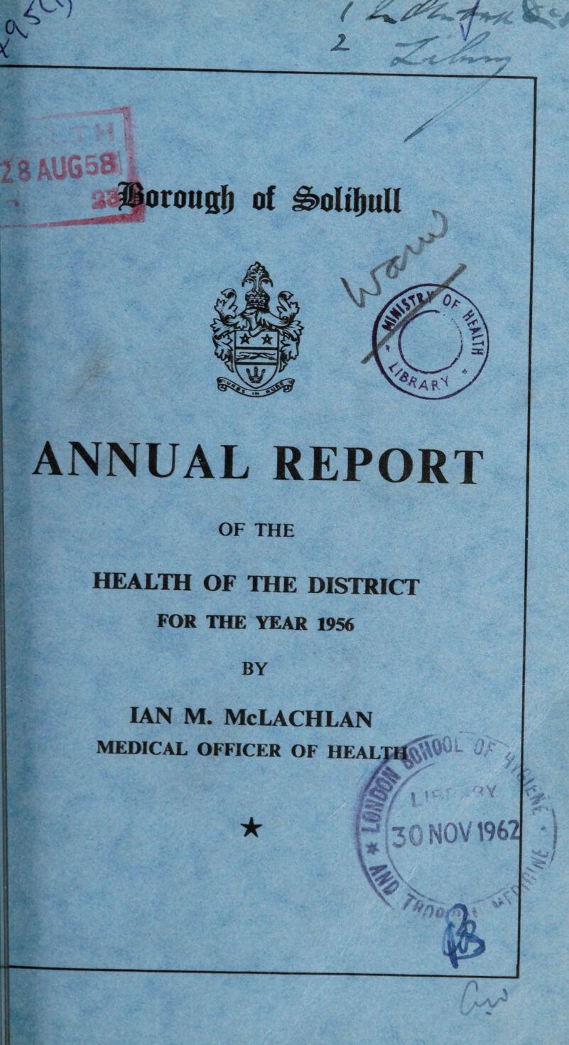 ANNUAL REPORT HEALTH OF THE DISTRICT FOR THE YEAR 1956 IAN M. McLACHLAN MEDICAL OFFICER OF HEAL