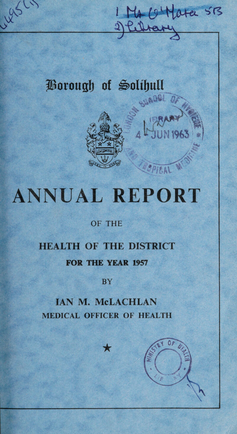 ANNUAL REPORT OF THE HEALTH OF THE DISTRICT FOR THE YEAR 1957 BY IAN M. McLACHLAN MEDICAL OFFICER OF HEALTH