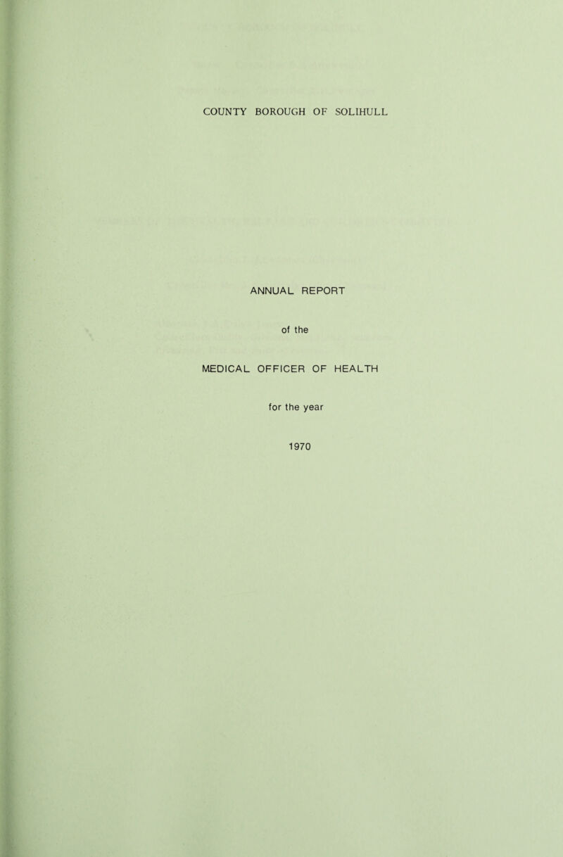 ANNUAL REPORT of the MEDICAL OFFICER OF HEALTH for the year 1970