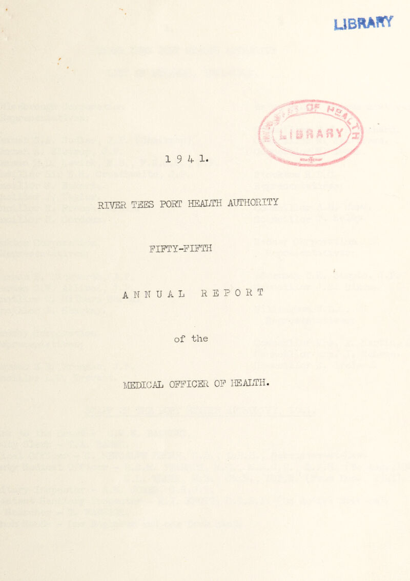 library 19 4 1' RIVER TEES PORT HEALTH AUTHORITY FIFTY-FIFTH ANNUAL REPORT of the MEDICAL OFFICER OF HEALTH.