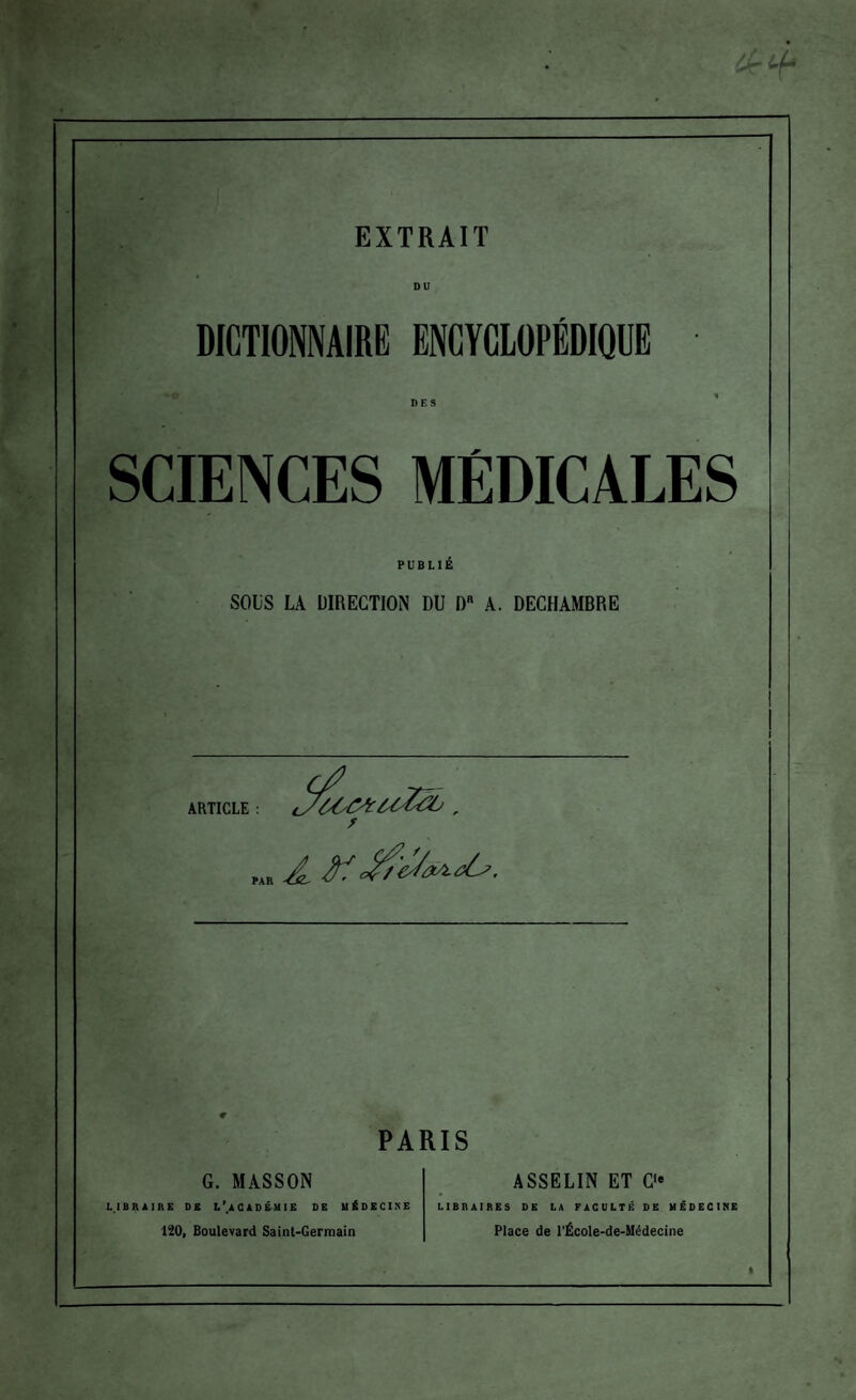 EXTRAIT DICTIONNAIRE ENCYCLOPÉDIQUE DES SCIENCES MÉDICALES PUBLIÉ SOIS LA DIRECTION DU DR A. DECHAMBRE ARTICLE : PAR 9 PARIS G. MASSON LIBRAIRE DE L’.ACADÉMIE DE MÉDECINE 120, Boulevard Saint-Germain ASSELIN ET C<* LIBRAIRES DE LA FACULTÉ DE MEDECINE Place de l’École-de-Médecine i