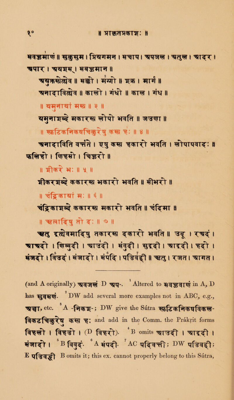 qq^qnsi it i fqqqqq i qqm i qqqq i qjqqr i i qroTT i qraiiqj qqi?qTq 11 tow ii q^fr i ^Wft it iiqi i qrf it v# vnrrfqwq 11 qiqrt i qvt 11 qrra i qv 11 II qqqTqf qqi II ^ II sf N qqqni^ qqfTTqf qtqT qqfq II q^T II II qsfeqrfqqrqfq^T'g qqi q: II B II 'w^rfqfq qrm i q?qi wvr qqfw i TrrqTqqiqr: n qrfwrr i fawr i fqirrT 11 II qtq>T q: II B II xffajqTIsq q>q«TTq? qqrTTT qqfrT II qtqTT || II qf^-qrTqf q: II <t II qf^nr^ qrqfTqqi qqnrt qqfa ll qf^qT II ii m t: H ^ ii ^75 T(§qqTfTl qq>TTqj qqnrr qqfq 11 t * q-PB^t I I 'qraft I qqft I qT«ft 1 qiTflft I T^T I qq^ft»1 qqrfr i qqfc 1 qf%q^t H ^751 qqq 1 qnqq 1 (and A originally) D ^5pj-. * Altered to i*1 A, D has DW add several more examples not in ABC, e.g., 8 ^TWT, etc. A -fq<ra[-; DW give the Sutra qsfeqjfqqrqfqqfqr- fqqr^fq^Tq qrqt q: and add in the Comm, the Prakrit forms fqqqft 1 frw 1 (D fq^fr> 4 b omits 1 ^x^<ft 1 qqT^Y I 5 B fqq^. ° A 7 AC qfqq Tit; D¥ qf?q^t 5 Eqf%q^t B omits it; this ex. cannot properly belong to this Sutra,