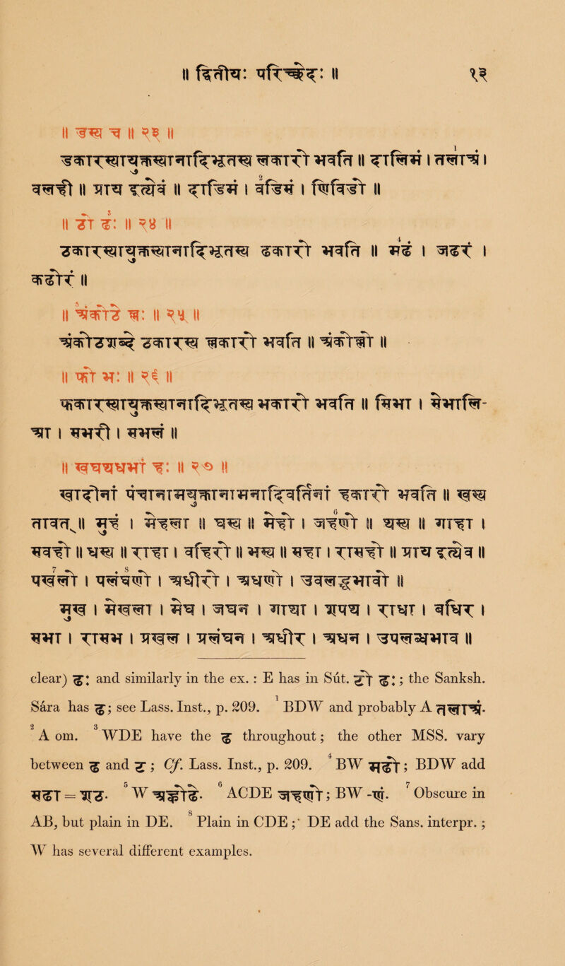 || W t| || 5B || ^T?;^T^iisw*rrfipi:<TO *rarcft »refcr 11 ^rfw*? i Tmrs i II •are ii ^rf^R i i ftrfsrrr ii ii 7t i: ii ^a ii ^TTf wfa II I 5|^t i ^f^tT II ii Wtif w. ii =?y 11 WtelP^ ■S^fTT^I WTTT *Rfa II II ii vr *?: ii ^ ii WTWT^tSWTRTf^rra R5lft wfa II f%W I iwif%- ^5T I R*?ft I II II T> II ^ Ii - ^TTr 3f3fw II v$ rfTWfTJI I II W II flrr I II W II *TTTT I wg'ff II W II TTf T I gf?TT II II R'fT I ^TRTf II RT*I T<§^ II 7 8 w*rr i wgtsfr i i i 'gw^wfr n w=r i i ^ i si'sr i ^tt^t i ?nra i tt^t i ^far i v# w i thht i w*r i tp?N*j i i i ii clear) <j; and similarly in the ex.: E has in Sut. ; the Sanksh. Sara has see Lass. Inst., p. 209. BDW and probably A ritfTPR* 2 3 A om. WDE have the ^ throughout; the other MSS. vary 4 •v between ^ and ^ ; Cf. Lass. Inst., p. 209. BW ; BDW add OTT = 5 W 6 ACDE ; BW -tit. 7 Obscure in g AB, but plain in DE. Plain in CDE ;* DE add the Sans, interpr.; W has several different examples.