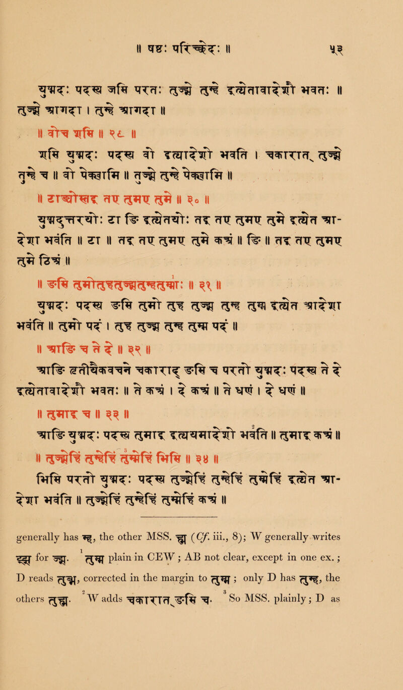 ^)f% ?5^W <5^ TWTTTlT^h v^rf: n TJ^J I 75# ^T^I^T II II THJ TTfw II *>L II ■aif% tt ^gf?r i ^tttttv 75#j rt# ^ II Tf ^Tfa II rf*fj 75# qwfa II J s> ii 3T^t^T ?nr 75*7 75* ii §o ii ^’JT^tTT^T: ZT f? TWfT^t: 7TT 777 75*77 75# T7777 T7T- 77T II ?T II rfT 777 ?5*T7 ?5^ 7R# II fe II 77T 777 75*?7 75# fe^S II ii (S^Tj'fTS^g^w: ii ?7, ii ^JTT: 77^ 75#T ?57 75^ 75*? 757) TT^Tf ^T^TtT *ref?T ll 75*tt 77 1757 T^u 75*? 7577 77 II II 'SfTfe 7 77 # II ^ II STfttfTR^# 777TTT^ ^f% 7 7T7TT 7777: 7^77 # # 77777777775 »?5|rr: II 7f 77# I t H # VW I # *7# II II 7JOTT ^ II ^ II ^t{% ^77^: 7^ 75*7TT TW^T^3fr *77fcf II 75*7TT 77# II 11 Tj^f? 75#^ 75#f? f#f% 11 sy 11 fVrf% 7T75T yiTT: 75#7f? ?5#f? 75#f# T7&7T 'SIT- #HT HTfa II 75#ift 75#f# 75#fl? 77# II generally has i§, the other MSS. ^ {Cf. iii._, 8); W generally writes for plain in CEW ; AB not clear, except in one ex. ; D reads corrected in the margin to ; only D has the 2 3 others rjlp- W adds ^^T^TrT So MSS. plainly; D as