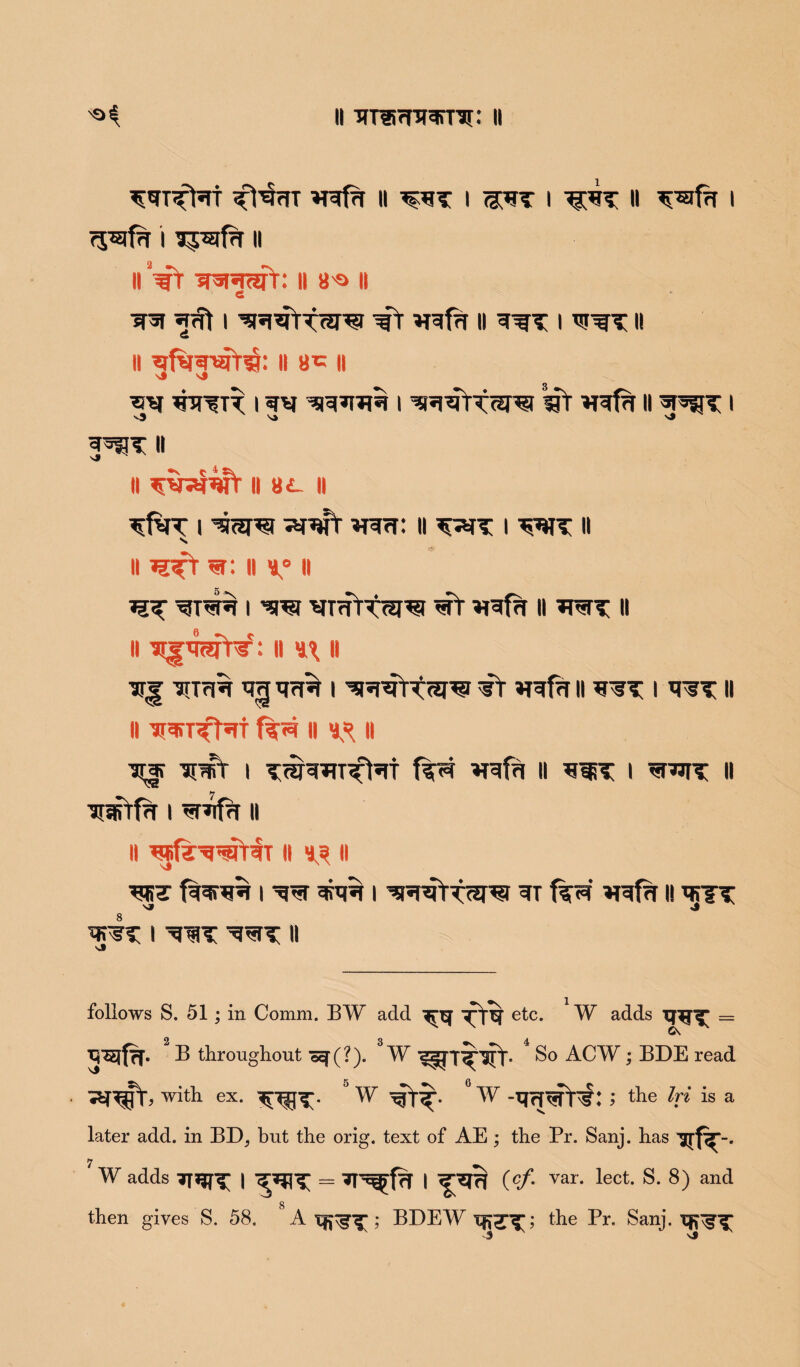 II TIT® rrwnj: II Wf® II I (JTTT I TJ*T II I Tjpfa i ii ll Vt pw: ii 8^ II ■51® I ^®TTWT?I ®T ®gf»T II I II ll ®fvwr^: ii 8^ ii J vl Zi® | I ^*nT^T?113T II ®®5T I VJ vl ^SJT II ll ^vaj^lV ll 8<l ll vfar i w^i prtV *r<t: ii i ^ ii s II *2<ft ll v ll Tg-% I W VTffrtm^I ®T ®gf?r II II ii n|wt?: ll *1% ll ®T<T% Tig qrin | II I TI®T II II f%® II ^ II I TW3®T3ffat f%^ ®^f<T II ®15T I ®PIT II Wlf® I P^lfrT || II T»fe®wHfr II ^ II J N v w ft®®® i ®q® i ®t ft® ii ®tt 'J J I ®1T ®®T II follows S. 51 ; in Comm. BW add etc. * W adds tjjjt = Cs. Tq’Sjffif. B throughout ©^(?). 3 W ^J'T^ujY* S° ACW; BDE read ^T^gV, with ex. 5 W V ; the Iri is a later add. in BD, but the orig. text of AE; the Pr. Sanj. has ®ft-- 7 W adds I I ^^?7? (cf- var- ^ect* 8) and g then gives S. 58. A ; BDEW ; the Br. Sanj.