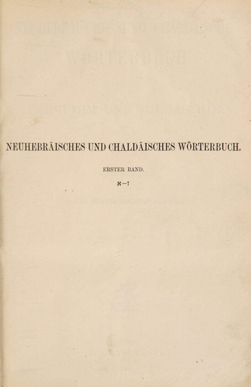 NEÜHEBEÄISCHE8 UND CHALDÄISCHES WÖRTERBUCH. ERSTER BAND. ז-א