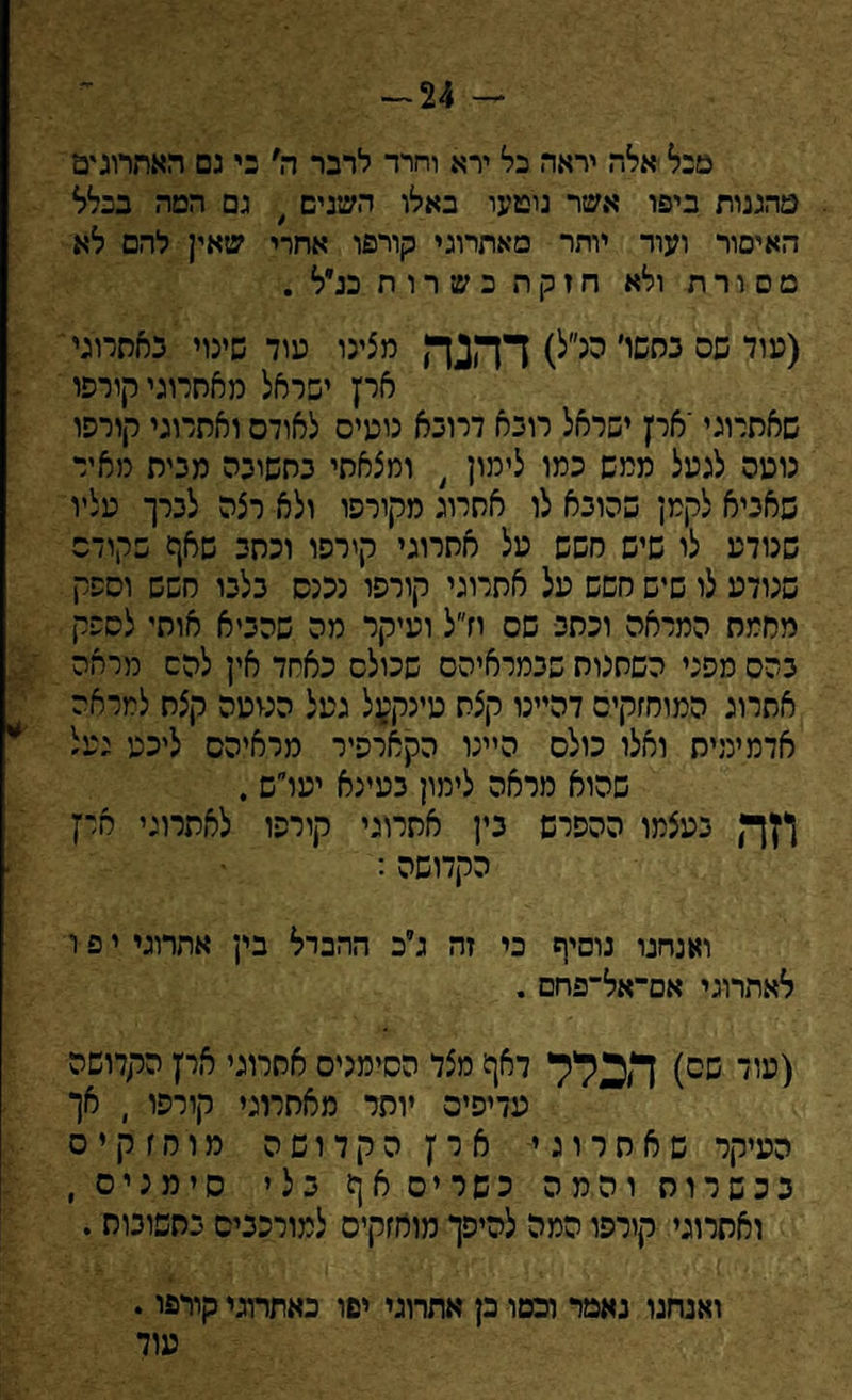 סכל אלה יראה כל ירא וחרד לרבר ה׳ כי נם האתרוגים מהגנות ביפו אשר נוטעו באלו השנים $ גם המה בכלל האיסור ועור יותר מאתרוגי קורפו אחרי שאין להם לא מסורת ולא ח ז ק ת כ ש ר ו ח כנ״ל . (עוד שס בחשו׳ מ״ל) דהנה מצינו עוד שינוי באתרוגי ארץ ישראל מאתרוגי קורפו שאתרוגי'ארץ ישראל רוכא דרובא נועיס לאודם ואתרוגי קורפו נוטה לגעל ממש כמו לימון / ומצאתי בחשיבה מנית מאיד שאביא לקמן שהובא לו אתרוג מקורפו ולא רצה לברך עליו שנודע לו שיש חשש על אתרוגי קירפו וכתב שאף שקודם שנודע לו שיש חשש על אתרוגי קורפו נכנס בלבו חשש וספק מחמת המראה וכתב שס וז״ל ועיקר מה שהביא אותי לספק בהס מפני השתנות שבמראיהס שכולם כאחד אין להס מראה אתרוג המוחזקים דהיינו קצת טינקעל געל הטעה קצת למראה אדמימית ואלו כולם היינו הקארפיר מראיהס ליכט נעל שהוא מראה לימון בעינא יעו״ש . ךץף) בעצמו ההפרש בין אתרוגי קורפו לאתרוגי ארץ כקדושה: ואנחנו נוסיף כי זה לב ההבדל בין אתרוגי י פ ו לאתרוגי אם־אל־פחם . (עוד שס) הכלל דאף מצד הסימנים אתרוגי ארץ הקדושה עדיפים יותר מאתרוגי קורפו , אך העיקר שאתרוגי ארץ הקדושה מוחזקים בכשרות והמה כשרים אף בלי סימנים, ואתרוגי קולפו המה להיפך מוחזקים למורכבים בתשובות. ואנחנו נאמר וכטו כן אתרוגי יפו כאתרוגי קורפו. עוד