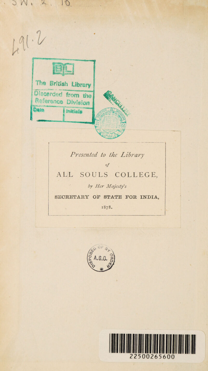 pwimnii.m British Library IL!’carded from the f *-■ •ers'ice Division E§*ts Presented to the Library of ALL SOULS COLLEGE, by Her Majesty's SECRETARY OF STATE FOR INDIA, 1878.