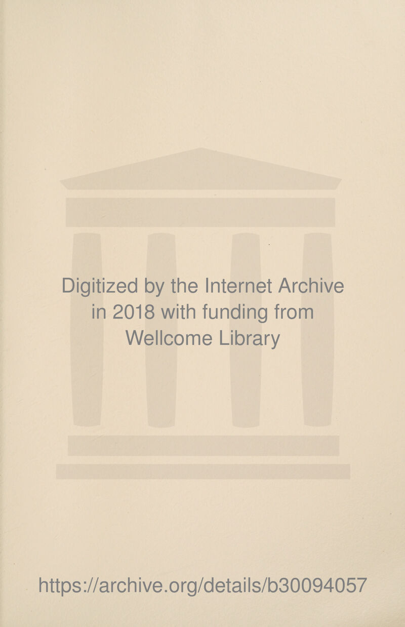 Digitized by the Internet Archive in 2018 with funding from Wellcome Library https ://arch i ve. org/detai Is/b30094057