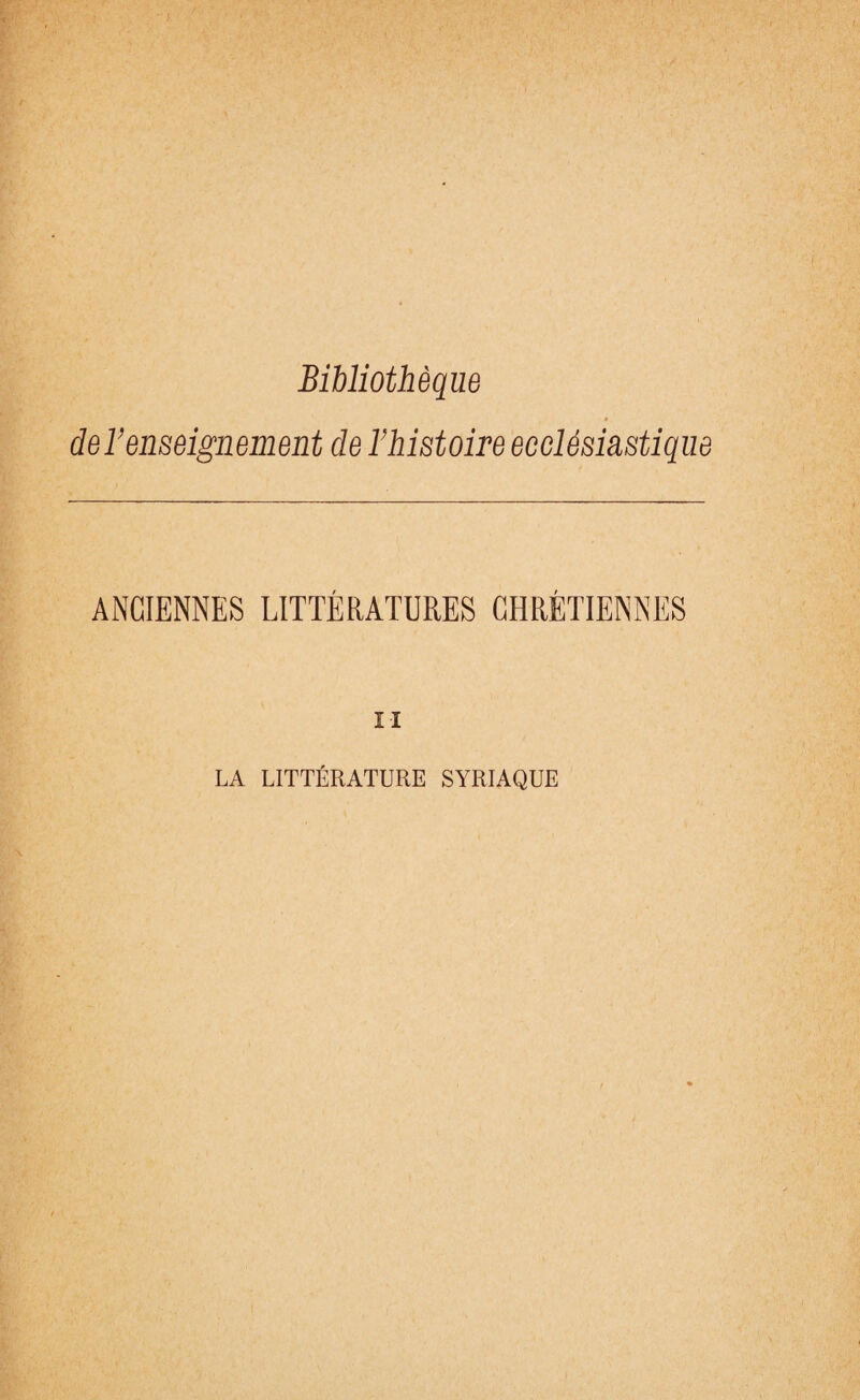 Bibliothèque de l’enseignement de l’histoire ecclésiastique ANCIENNES LITTÉRATURES CHRÉTIENNES ii LA LITTÉRATURE SYRIAQUE