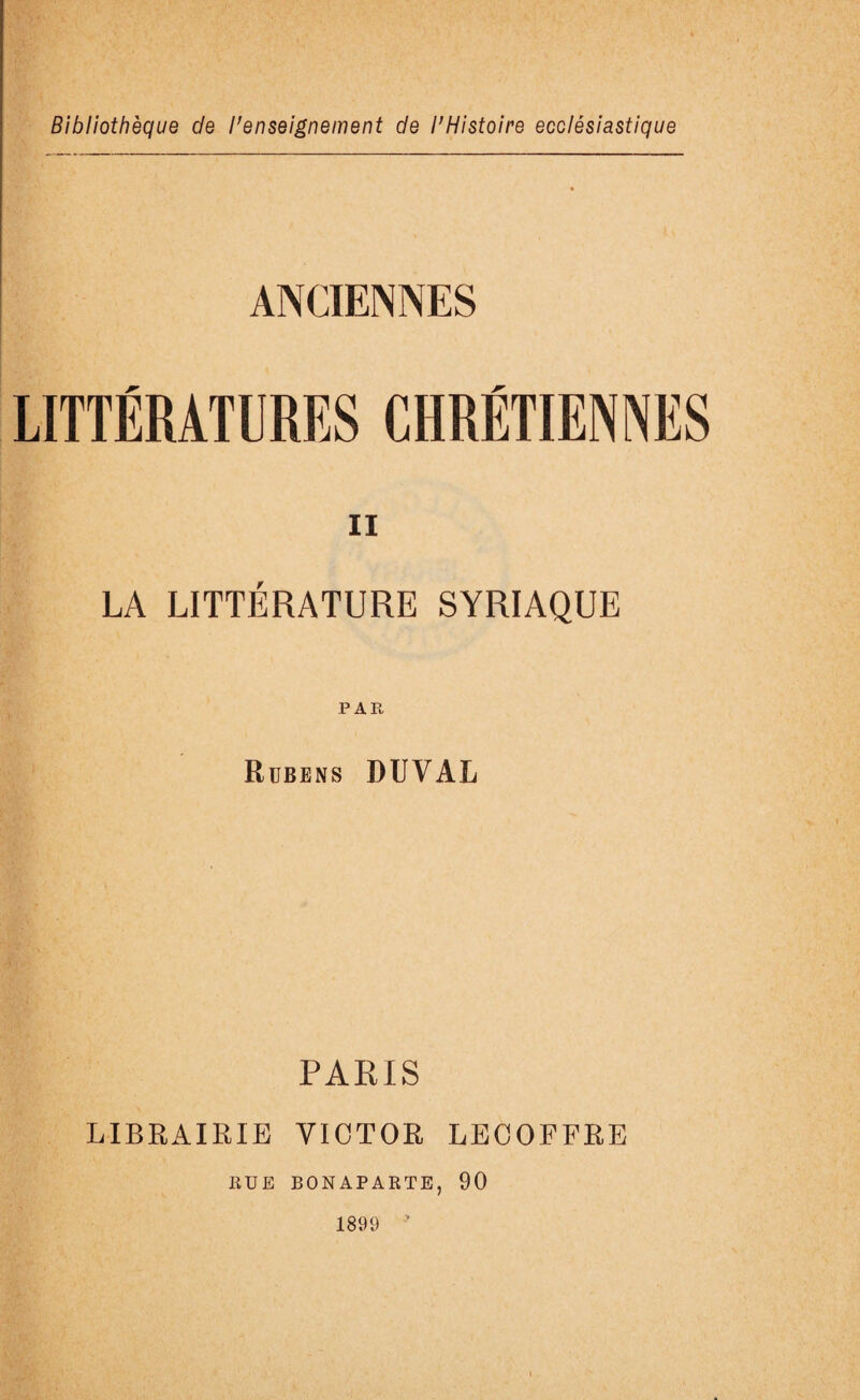 ANCIENNES ii LA LITTÉRATURE SYRIAQUE Rubens DUVAL PARIS LIBRAIRIE VICTOR LECOFFRE RUE BONAPARTE, 90 1899