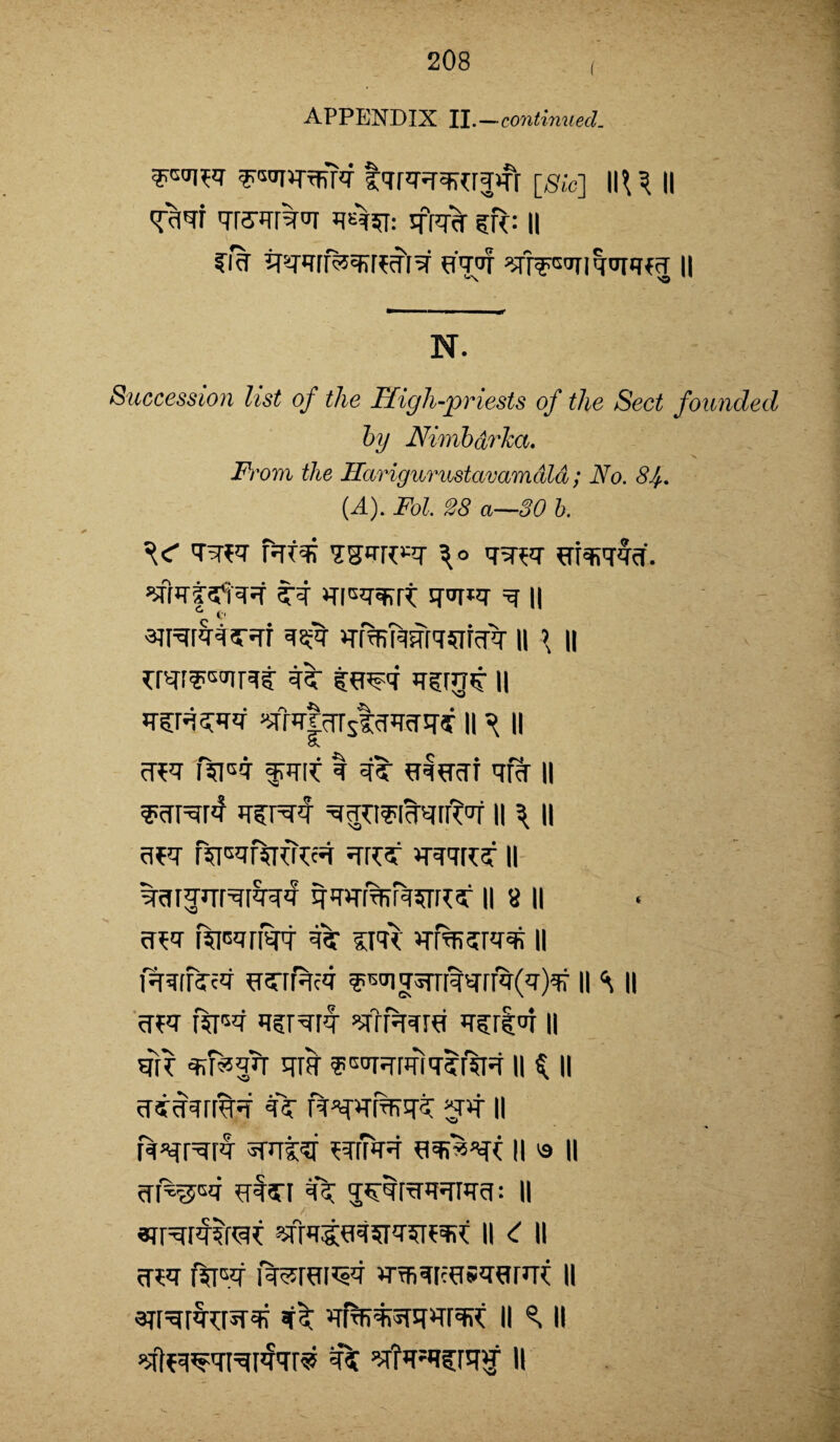 APPENDIX II. —continued. 5«inroifr tqrqgqRfjCr [,%] IIU II U'rf grsgrg'n q%r: jffq% n fi? tmrfaqrR^U eiof n S3 N. Succession list of the High-priests of the Sect founded by NimbdrJca. >» From the Harigurustavamdld; No. 84. (A). Fol. S8 a—SO b. \<r qgpg faiq; istrn^ \° qgpg nlqiqqC ’sTwf^sf 5# g<q*q =g 11 ■qrgrqqsRr q^q vrfaMqsrrag II ’ n ffPsq qguijf 11 q^rgarqq ^IqJoTsIciqarsT? II ^ II ciiq fti5* fqip I q? nlggi qRr 11 q?p?# ggpiqwqrrp'q ll ^ ll apq grU gqqrcaf ll gmjgrgmq qwrCfqsTrU ll 8 II gpq raeqrm qar sqqp grCqrqC n fgqrfaraq PKiRfq ?^qsrnqqTrq(g)C ll <\ || gpq r%*q q?rqrq CrfqqrO q§rH n grp qrr^qjt qrg f'^'qgnfiqlrag IK II gigqrrgg Car iwqUqt ^pt h fq^rgrq ^rnCn pqrrCT gq^i n « 11 <Tf^wj gfsq % Tcqrgqqiqfr: || «jrgrq?rap sfrqseqsrqsRqR ll ll gpq f5T«f fq^rer^q grfiqtRsqgrgp ll arrgrqprgC qq gfCCgqqrqrp ll ^ ll sfoq^qigiqqr® % Cfq;q?7qC ll