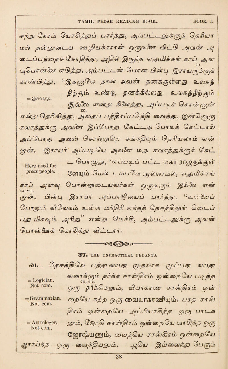 &pjpj Gisnrih GiurrQp^ju unrirp^i^ ^ldolLl_632/<550^ Qprfliuir LnffO p <ssr66)1 63) l LU SML^) ULi 35 <S LT J <o3T (TF)6U(J53T <aQ lLQ J£] 611 63T ^glj <ss)l_lju<3jG$)p& Q&frj&iggti, 'gj'SiGV &rrtu ^jsrr 211. <auQljrrgutcfajr (orGp&n, ^xjllulLi—Slt Qurrsw iSjlmLj ^irrriL! Qjj&(3j<5 aremprrszr <2j6U6ffT ^GSTa^GfTSTTcFj 2_6DSc5 ^rb^Lo s-aforQ, 356sr<$ii1d)6V3D a_6ua^^pgii @6\)$SD (oTtokjJJ $$55rp3}], ^UULp& G&!T63T0)63T I QC — gftai&upg!. <5T63TJ}J Qpifl<sSl, ^jmpu Up$SfTULj(blpjS) msupgjj) @<53tQ^q^ 3F€UET35&}]3> (0 JPJSuBoffT ^JuGufT^l G&lLi—3)I GufT61)<3? G 35 L-L-HGd uGljrrgu c-2)j611 <5ur Q&irtsdspiQp &[ej<sQiljun Qptfhu<stimh <st6jt qrjm. g^iririutr ^ljul^Gili jzsjGiicferr lljzu &6iiirp6£i&(&)<£ G&lL Here used for ^ QuirQ£uiLt- ID®[T great people. GcfRLjlL Qu>£ti i—lhuQur jt/sOsOmiisO, 6rggiLQ&3:m 35 it lli ^errmj QufT6frtt)jmL—lu slit j> sir <5p (7F6)j qfll g^tsvcfed (6t<5ut Co. 250. ^ QYj>63T. lSI 63T Lj <g)TTIU!T ^ LJ U T $ 63) LU LJ UfTlTp^-) ii^~(o3T <$63T LJ GurrjQpiLn <s£lG611 <sub e_errsYr sriupp Gp&pSjjGpirki Q<o$)l—u U3j] iBsSljLL <5T6ST£}J QlJb&Q) ^ Lb U lLl—J^ & (3j ,J)j 6U 63T Qurrm<8o5T35 Q&rrQps$ <sQi—i—mr. -- 37. THE UNPRACTICAL PEDANTS. 61//_ Gp&pQQffO upa^l 6JlU3j] (Lpp6drr& (Lpuusp tSUlLJJp . . Giimrr&QpfUb pir<s35 3=rr&rv^!irLh e^mmpGiu uippp — logician. 211. 2l2> Not com. jbii&Ql&gguLD, <sSliurr<sir6ssr &rr&vjSjLh cpfik = Grammarian. ^pQtu <spp ^0 OT>GULUn<9BITU_JLO? uip &ir<srv <3j!itll 6psurmp Giu ^ljl9lurrQlpp ^(3 urt—36 = Astrologer. spDD, Gg>irj£l &frm)Qjm <op®sT6&>pGtu <6iirr@lpp 5^0 Not com. ^ (pgQfTQfeUJ 65)1 LQ, <53)6up<£lu & rr gyvjS it ll £>£> 6m 65) p Giu ^/rmurup «^0 <SG)®jpt£hL}®p}Lb, ^.Qiu ^)qj<ss)6Uiu^i Guq^lc