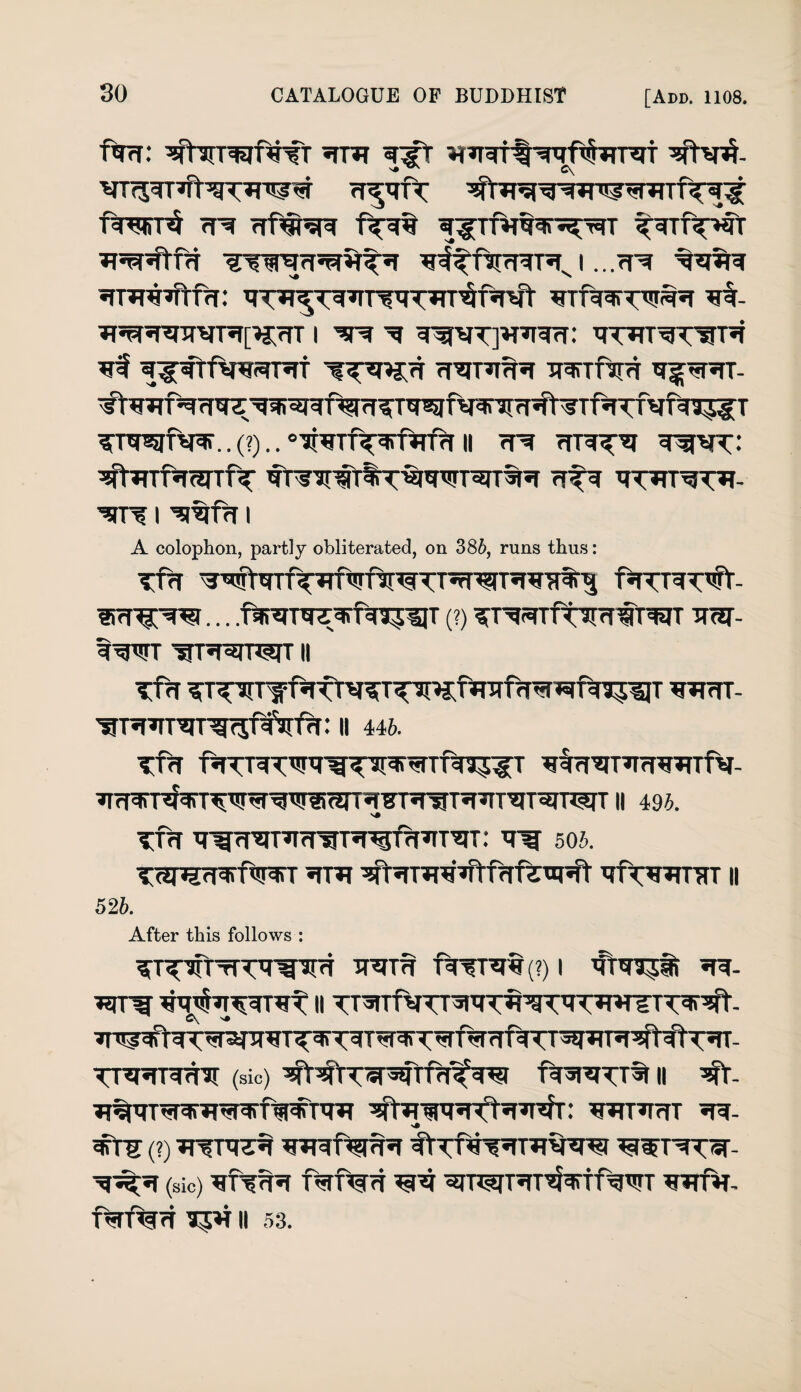 ftra: ^wfhnrf*iNreT rpf rff’t^R ^Tf?“*qT TTWsftfH TW'TrUiWt’T ^uftnUTCT^ I ...<TT ^5T^r *TT*TH?TtUT: WTigcPT^T ^f- ^«nnreuT[?§7rT i ^ =r^vT]»?*nnT: TT*rr3TWR wf TgTTfvWsnTT TT^'T TmftUT ^^^f«TT- Tungur^..(?).. °wf^f?i ii <tt ttuit^ wsrc: ^RTfjr^TTf^; fmHqT%T^mwTWT%*T rrfr gu*u^T*f- ^itt i 'srut i A colophon, partly obliterated, on 386, runs thus: TUT ^#WT^Wftt^Urn^¥Tf%l| fTTUTTiirt- UrT^W... .f^TTTTf^TJT (?) TT^<TrftwtTW TJW- TW fHIW II TUT TTT^T“fUffTVTTT’3I^JTf^UTIKIRT51JT ^UTT- ^UHTTm^ffsTfw: II 446. TUT I^TTT^W^T^sUUra^T ^ffTOT’TrWTTfV- II 496. TUT T^mWgUT^UUTT^JT: 506. TTWfW TT?I ^IT?re*ftffrftTluft ^fT^raT II 526. After this follows : TUTCrrTTT^UT TUIUT UTTUT«(?) I ifUnpT «TT- *3U^ W$^TTTT^t II TT^TUm^HT^THUJWTTT^t- ■U'ii?^tgT^r^T|HTT^T^T^Ti5IT%rTf^TT'35JTIUI^fT^tT5TT- TUUTT^UI (sic) fr^TT^t II ^V- T|fm^T?T^fwnUT ^sftWURfUPUfT: WW^TWI ^rg (?) titutt^ *TTgn?uUT fiTeiwu^*n?i wttt*u t^t (sic) hNh5! u*rug<r ^ ^Tw^HTfUawT HTifVi. U*TUI<T TUT II 53.