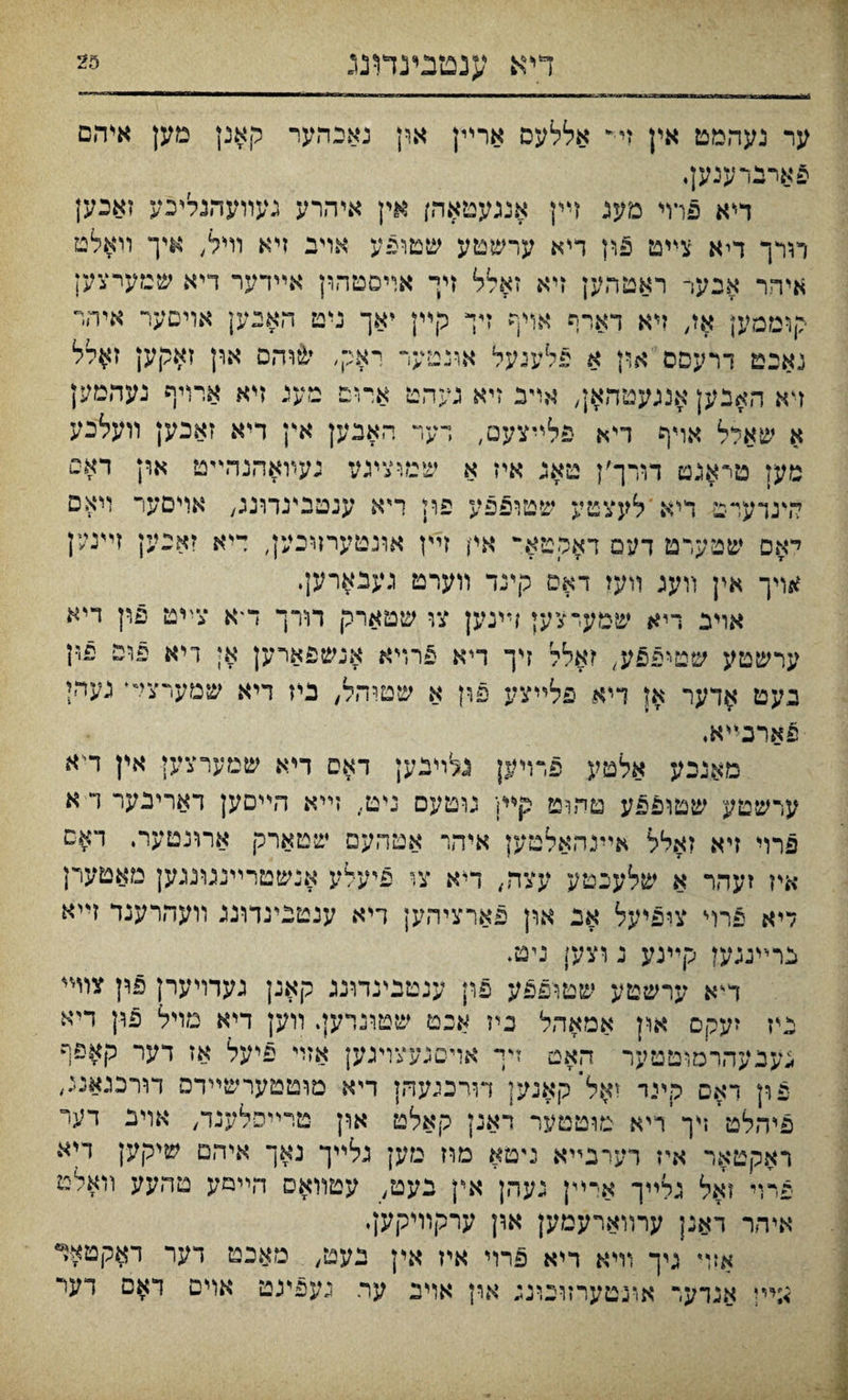 דיא ענטבינדונג ער נעהמט אין זײ אללעס ארײן אין נאכהער קאנן מען איהם פארברעגען♦ דייא פדױ מענ זײן אנגעטאהן אין איהרע געװעהנליכע זאבען רורך דיא צײט £וץ דיא ערשטע שטופע אױב ןיא וױל, איך װאלט איחר אנעי ראטהען זיא זאלל זיך אױםטהון אײדער דיא שמעיצען קוממען אז, זיא דארף אױף דך קײן יאך ניט חאנען אויםער איר׳ר נאכט דרעפס און א פלענעל אונטעף ראק, י&והם און זאקען זאלל דא האבען אנגעטהאן, אױב זיא געהט ארום מענ זיא ארויף נעהמק א שאיל אױף דיא פלײצעם, דער חאנען אין דיא זאבען װעליבע מק טיאגט דורך׳ץ טאכ איז א שמוציגע נעװאהנדױיט און דאפ לדגדעױט דיא ילעצטע שטופפע פון ױא ענטבינרונג, אױםער ױאם יאס שטערט דעם דאקטא- אין זיץ אונטעחוכק, דיא זאנען זײנען אויך אין װעג װעז דאם קינד װערט געבארען. אױנ ריא שםעיצען דינען צו שטארק תרך דיא צײט פון דיא ערשטע שטיפ£ע, זאלל זיך דיא 5רױא אנשפארען אן דיא 5ופ פין געט אדער אן דיא פלײצע פון א שטח־ןל, ניז דיא שמערצײ‘ געדי פארנײיא, מאנכע אלטע פדױען גלײבען דאס דיא שמערצען אין ד^א ערשטע שטופפע טהוט קײן גוטעס ניט, זײא הײםען דאריבער ד א פרוי זיא זאלל אײנהאלטען איהר אטהעם שטארק ארונטער. דאם איז זעהר א שלעכטע עצה, דיא צו פיעלע אנשטרײננונגען מאטעי[ דיא פרױ צופיעל אנ און פארציחען ךיא ענטבינדונג װעהרענד זײא צרײנגען קײנע נ וצען גיט. ד°א ערשטע שטויפפע פון ענטנינדונג קאנן געדױערץ פון צויײ ניז יעקס און אמאהל ביז אנט שטונדען. װען דיא מויל פון דיא צעבעהרםוטטער האט זיך אױסגעצױגען אזױ פיעל אז דער קאפף פון דאס קייד זא«ל קאנען דװ־כגעהן דיא מוטטערשײדס דורכגאמ, פיהלט דך ריא טוטטער ראנן קאלט און טיײסלענד, אויג דער ראקטאר איז רערבײא ניטא מח מעץ גלײך נאך איהס שיקעין דיא פרױ זאל גלײך ארײן געהן אין נעט/ עטװאס הײמע טהעע װאלט איחר דאנן ערװארעמק און ערקװיקען. אזױ גיך וױא ריא פרױ איז אין בעט/ נזאכט דער ד^קטאי אײי אגדער אונטערזובוגג און אויב ער געפיגט אוים דאס דער