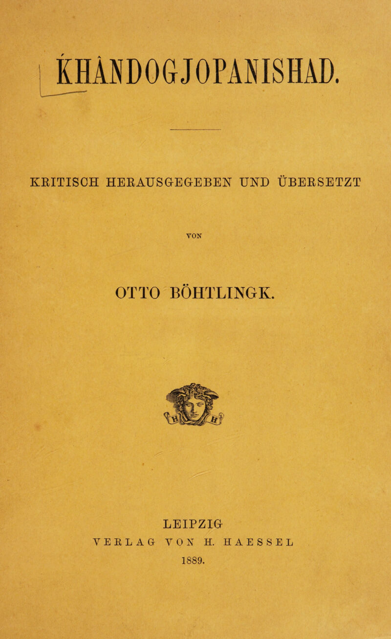 KRITISCH HBRAUSGEGEBEN UND ÜBERSETZT VON OTTO BÖHTLINGK. LEIPZIG VEELAa VON H. HAESSEL 1889.