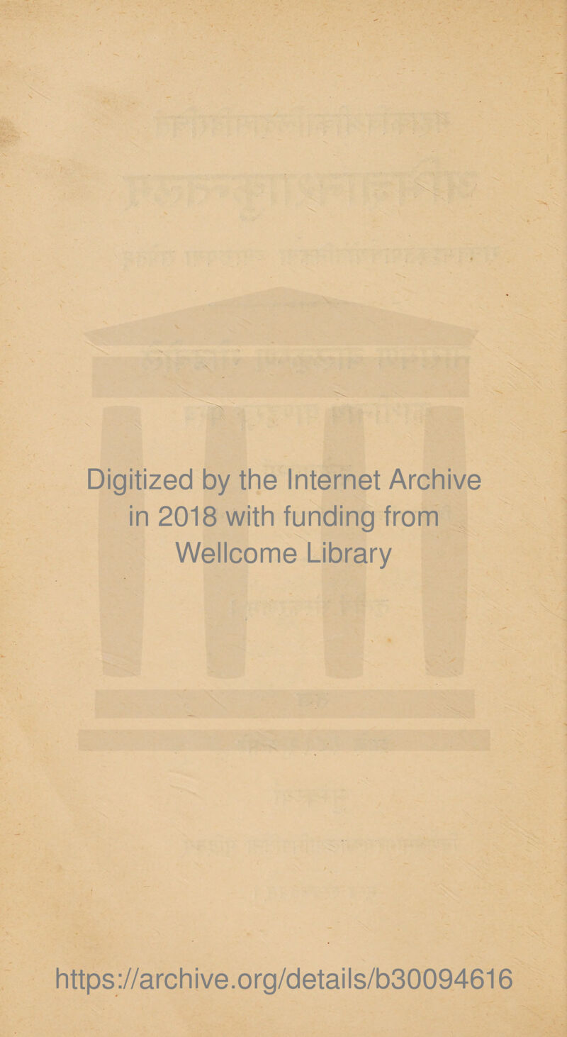\ / Digitized by the Internet Archive in 2018 with funding from Wellcome Library » 1 / https://archive.org/details/b30094616