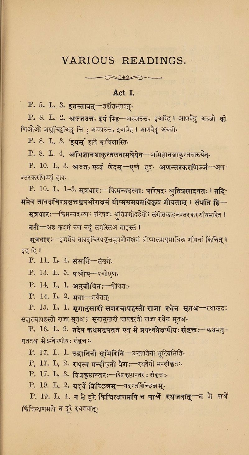 VARIOUS READINGS. Act I. P. 5. L. 3. ^cTT^aC'—crlfcr^rr^* P. 8. L. 2. rssrtT, {^—farfjf I arrotg 3T^r %\ i srs# P. 8. L. 3. P. 8. L. 4. -STWlTFT^rif-cT^r^iT- P. 10. L. 3. TJo^ —TTssf 3TUFrR'4RFT^—spR 3J4- P. 10. L. 1-3. ^WR:—1 cTR *TO3r cTT^^q^^HRr<R tfPJPTSRRPTfST 7TFRTRC I R^RT ff~ 3E^TT^:—rafF^zrr: <TK^: ^ItOT^RITWfi^Trfer ® OTt;-?3#i Ami _• rv rs fife» p. li. L. 4. ^tr—ot?t. P. 13. L. 5. -^BTflTUf. P. 14. L. 1. R^^—fTTO:- P. 14. L. 2. jrj—iftcTc^. p. 15. L. l. ^Trr^rfr tt^tt t.vr ^4—m^ ^err^t’WT jm wiff ^r^tr u«rr *sjr. P. 16. L. 9. rT^^W^rf P. 17. L. 1. ^TTrPri Rp?RT%—^RRlcRT ijftqfafe. P. 17. L. 2. ?P^W ^:—RW?r ^<fr^;* P. 17. L. 3. f^qrf^P^T:—RHWPR: Rf^:- P. 19. L. 2. RR^WR—^-#4P^vT^- p. 19. L. 4. q- m <r\ *r l^rgCRfcf q- ^