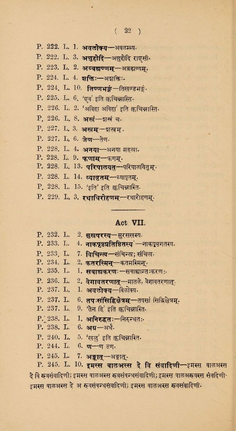 p. 222. L. 1. p. 222. L. 3. ; p. 223. L. 2. . p. 224. L. 4. ■ p. 224. L. 10. p. 225. L. 6. p. 226. L. 2. p. 226. L. 8. p. 227. L, 3. < p. 227. L. 6. : p. 228. L. 4. p. 228. L. 9. p. 228. L. 13. p. 228. L. 14. p. 228. L. 15. p. 229. Jj, 3. p. 232. L. 2. p. 233. L. 4. p. 233. L. 7. p. 234. L. 2. p. 235. L. 1. p. 236. L. 2. p. 237. L. 1. p. 237. L. 6. p. 237. L. 9. p. 238. L. 1. p/ 238. L. 6. p. 240. L. 5. p. 244. L. 6. p. 245. L. 7. p. 245. L. 10. Act VIL ft frrcsr ?ror ^f^°fr-
