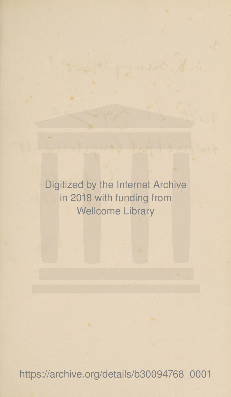 Digitized by the Internet Archive in 2018 with funding from Wellcome Library https://archive.org/details/b30094768_0001