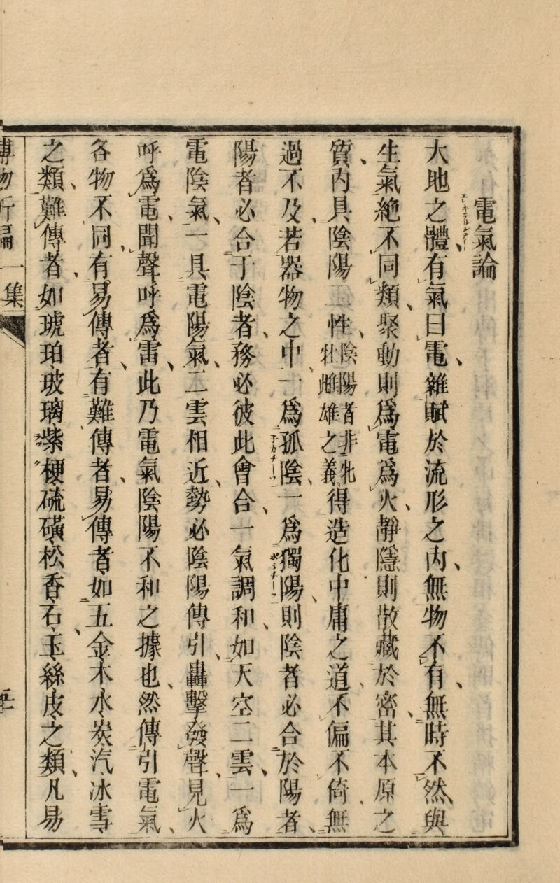 電氣論 ふ V •キテ^A/v. A 1大地之體有t臼電錐^於流胗之内無物^::無時不汰與一 一生氣絶K同類聚#則爲火靜隱_^^於密其本原之 W內具隱陽一忤㈣_刺^#着得€化^^之道不偏不倚無 I過：不々若，器%之中，.I爲，孤陰一爲，揭陽則陰^:必合於陽者 了力手1»-» 爲 陽者'^>-!*•陰者#必彼此會合一氣調和^大空二雲 電陰氣二具電費弟二雲相近勢必陰陽陴引鳥^兇^ 呼馬1,_聲呼爲雷此乃電氣陰陽不和之擄也然濟引.tM 一各物不同有^^者^難傳者,1傳-#肩玉<^水炭汽冰-霉 之類#1如琥珀、玻璃'#f減ff石本f之顙凡易 故 vt.3r.^