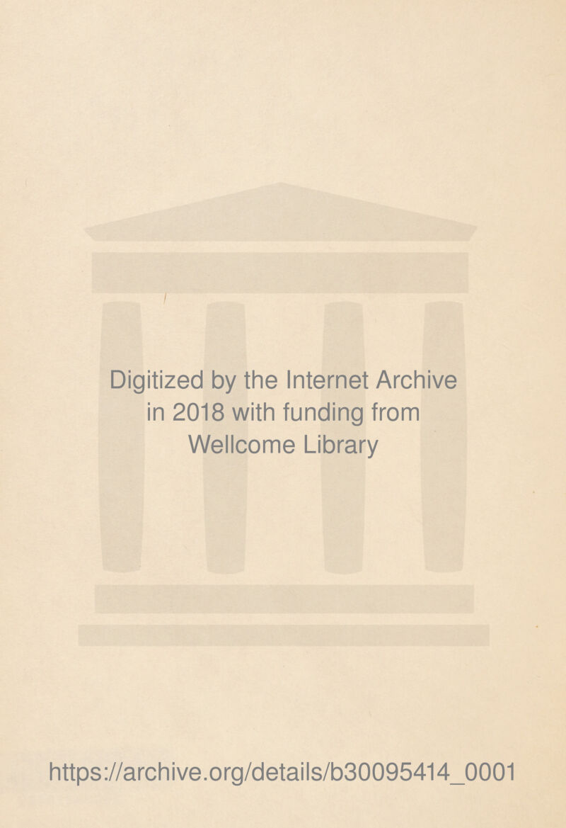 / Digitized by the Internet Archive in 2018 with funding from Wellcome Library https://archive.Org/details/b30095414_0001