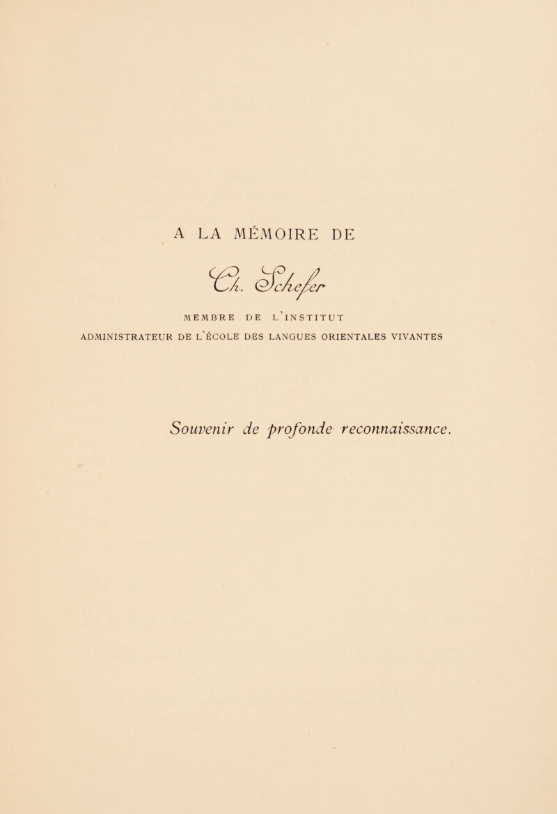 A LA MÉMOIRE DE MEMBRE DE l’iNSTITUT ADMINISTRATEUR DE l’ÉCOLE DES LANGUES ORIENTALES VIVANTES Souvenir de profonde reconnaissance.