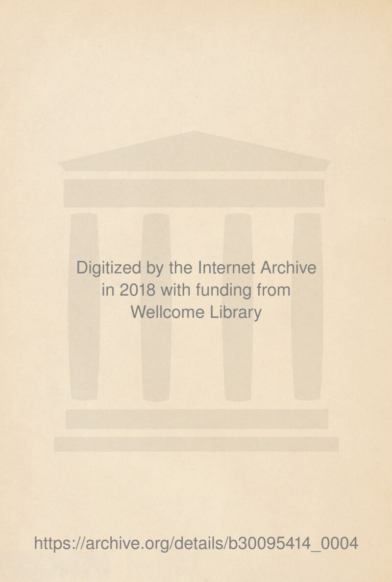 Digitized by the Internet Archive in 2018 with funding from Wellcome Library https://archive.Org/details/b30095414_0004