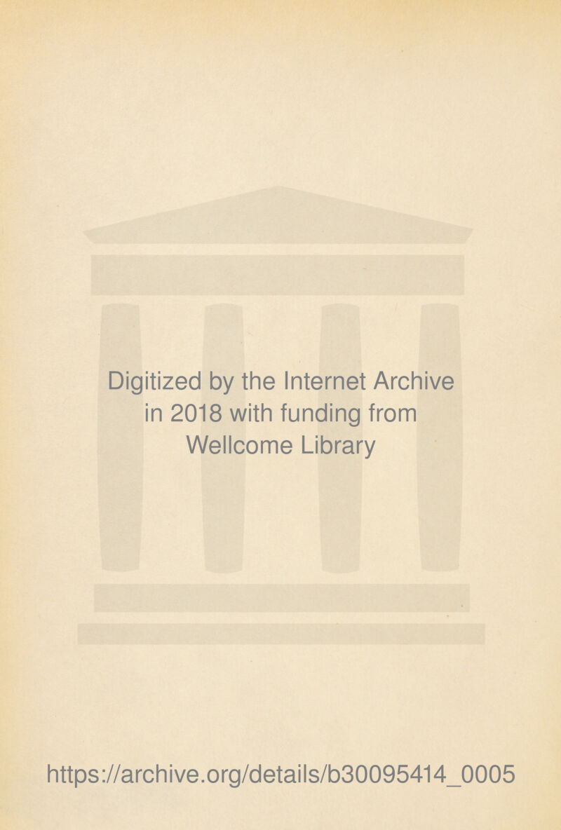 Digitized by the Internet Archive in 2018 with funding from Wellcome Library https://archive.Org/details/b30095414_0005