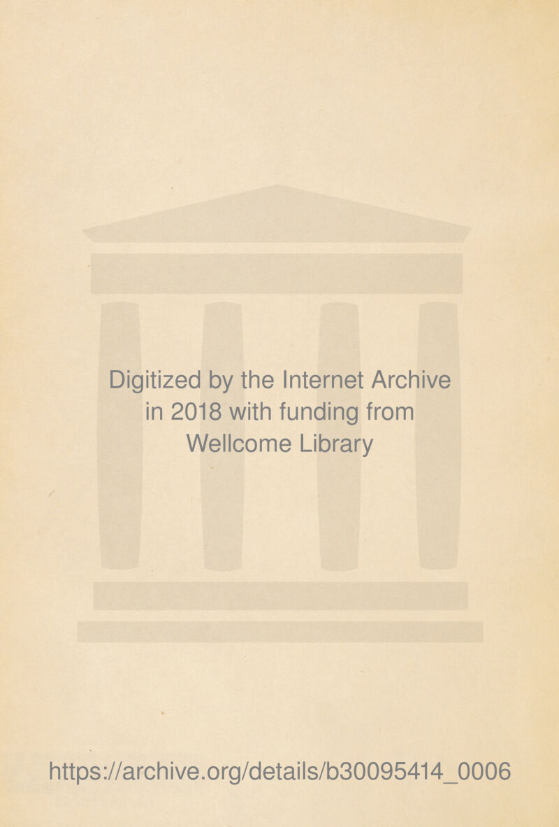 Digitized by the Internet Archive in 2018 with funding from Wellcome Library https://archive.Org/details/b30095414_0006