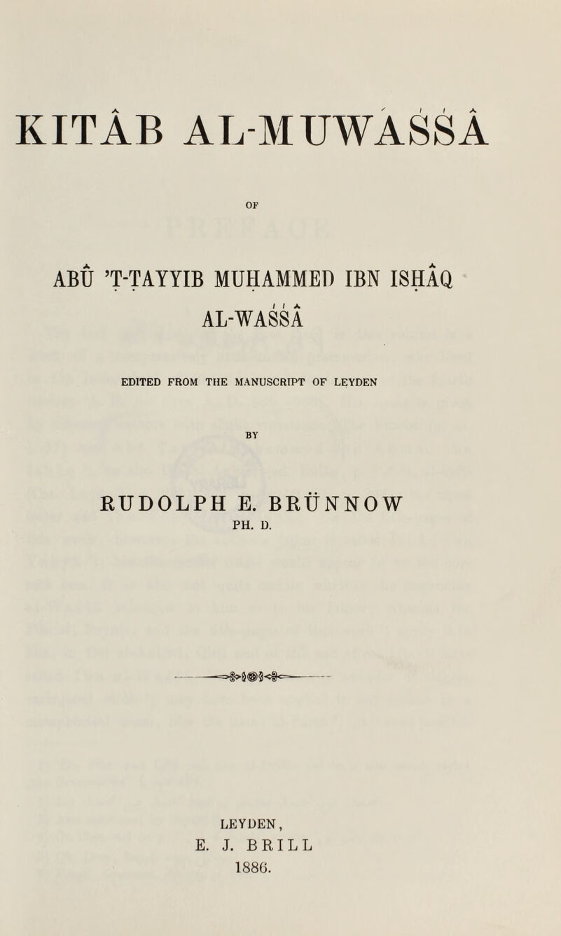 ABU 7-TAYYIB MUHAMMED IBN ISHAQ AL-WASSA EDITED FROM THE MANUSCRIPT OF LEYDEN KUDOLPH E. BRtiNNOW PH. D. LEYDEN, E. J. BRILL 1886.