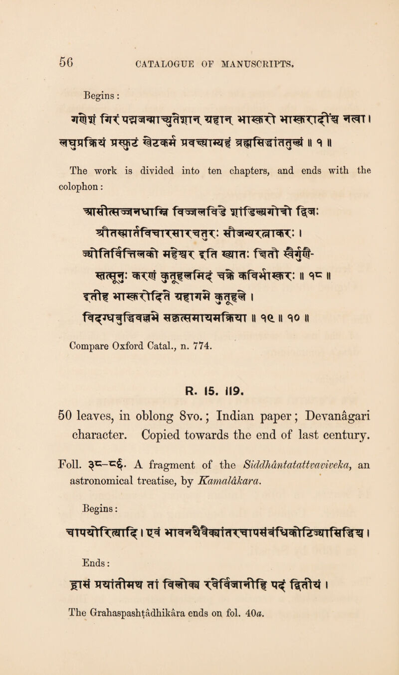 5G Begins: TT^ w^fftratcm^ ii«! ii The work is divided into ten chapters, and ends with the colophon: qncT^ f^ ii « fliR^JTraiiftraT II 'He. ii 'Ho ii Compare Oxford Catal., n. 774. R. 15. 119. 50 leaves, in oblong 8vo.; Indian paper; Devanagari character. Copied towards the end of last century. Foil. A fragment of the Siddhantatattvavivekay an astronomical treatise, by Kamaldkara. Begins: ^Tevtf^anf^ i Ta^ i i Ends: IT^ uzrrat*!^ <it I The Grahaspashtadhikara ends on fol. 40(?.