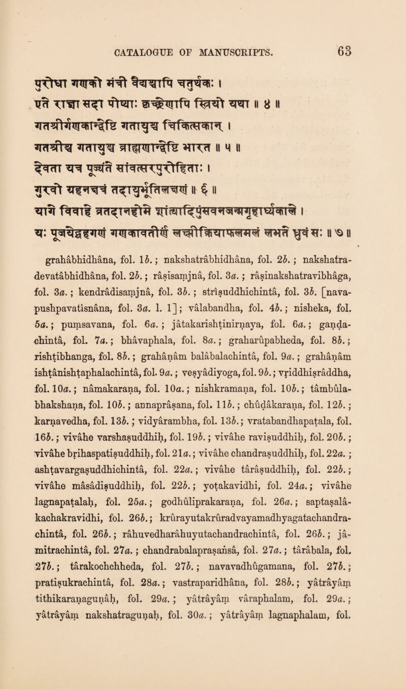 , TfW Si#I!ITPl W II 8 II IIM u ^ g55f^ ^rracfrrgttf^: i grft ii % ii ^rTanfgg^rqf^ra^giiui^TS i n 'a» grahabhidhana, fob 15.; naksbatrabhidhana, fol. 25. ; naksbatra- devatabbidbana, fol. 25.; rasisamjna, fol. 3^?.; rasinaksbatravibbaga, fol. Sa.; kendradisamjna, fob 35.; strisuddbicbinta, fob 35. [nava- pusbpavatisnana, fob 8a. 1. 1]; valabandba, fob 45.; nisbeka, fob 5a.; pumsavana, fob 6a. ; jatakarishtinirnaya, fob 6a.; ganda- cbinta, fob 7a.; bbavaphala, fob 8a.; grabarupabbeda, fob 85.; risbtibbanga, fob 85.; grabanam balabalacbinta, fob 9a.; grabanam isbtanisbtapbalacbinta, fol. 9a.; vesyadiyoga, fob 95.; vyiddbisraddba, fob 10^.; namakarana, fob 10a.; nisbkramana, fob 105.; tambula- bbaksbana, fob 105.; annaprasana, fob 115.; cbudakarana, fob 125.; karnavedha, fob 135.; vidyarambba, fob 135.; vratabandbapatala, fob 165.; vivabe varsbasuddbih, fob 195.; vivabe ravisuddbih, fob 205.; Tivabe bribaspatisuddbih, fob 21a.; vivabe cbandrasuddbih, fob 22a.; asbtavargasuddbicbinta, fob 22a.; vivabe tarasuddbih, fob 225.; vivabe masadisuddbih, fob 225.; yotakavidbi, fob 24a.; vivabe lagnapatalab, fob 25a.; godbuliprakarana, fob 26a.; saptasala- kacbakravidbi, fob 265.; krurayutakruradvayamadbyagatachandra- cbinta, fob 265.; rabuvedbarabuyutacbandracbinta, fob 265.; ja- mitracbinta, fob 27a.; cbandrabalaprasansa, fob 27a.; tarabala, fob 275.; tarakocbcbbeda, fob 275.; navavadbugamana, fob 275.; pratisukracbinta, fob 28a.; vastraparidbaBa, fob 285.; yatrayam titbikaranagunah, fob 29a.; yatrayam varapbalam, fol. 29a.; yatrayam naksbatragunab, fob 30a.; yatrayam lagB.apbalam, fob