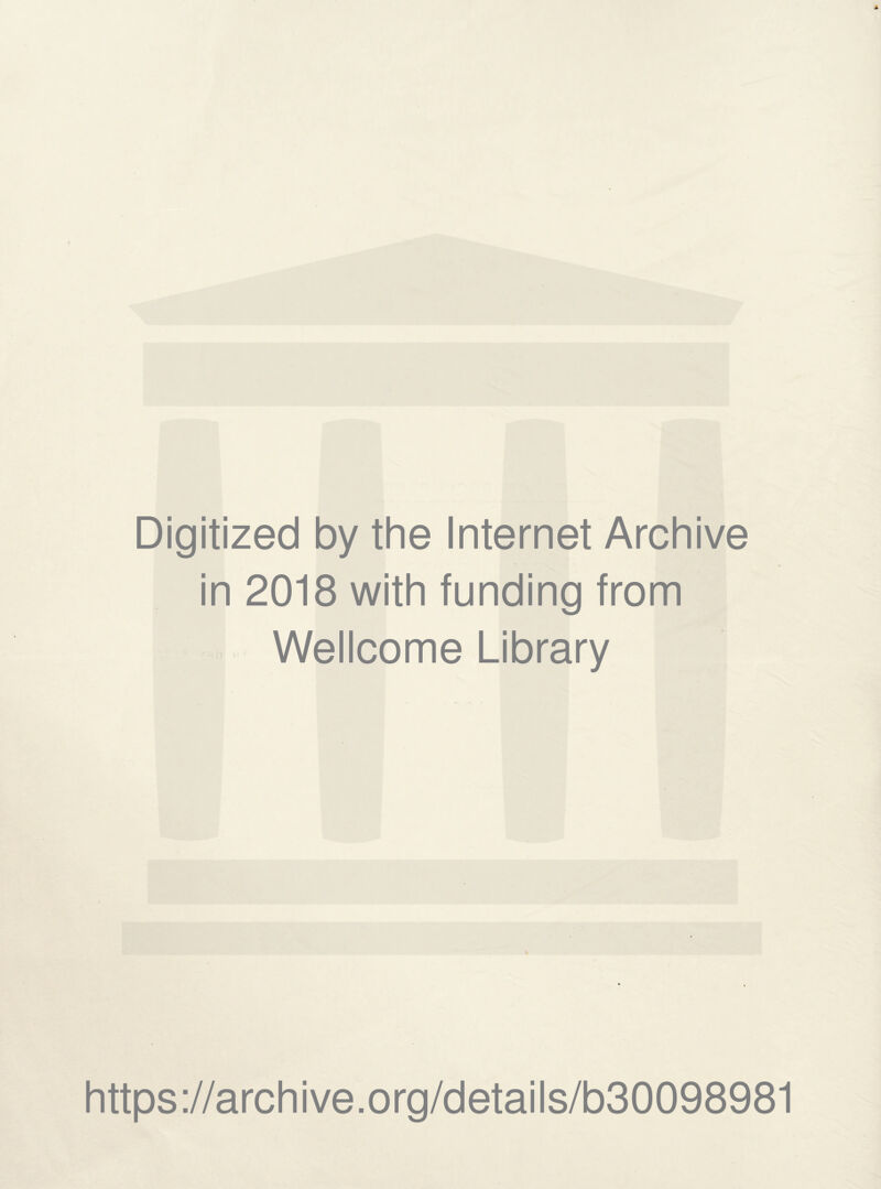 Digitized by the Internet Archive in 2018 with funding from Wellcome Library https ://arch ive .org/detai Is/b30098981
