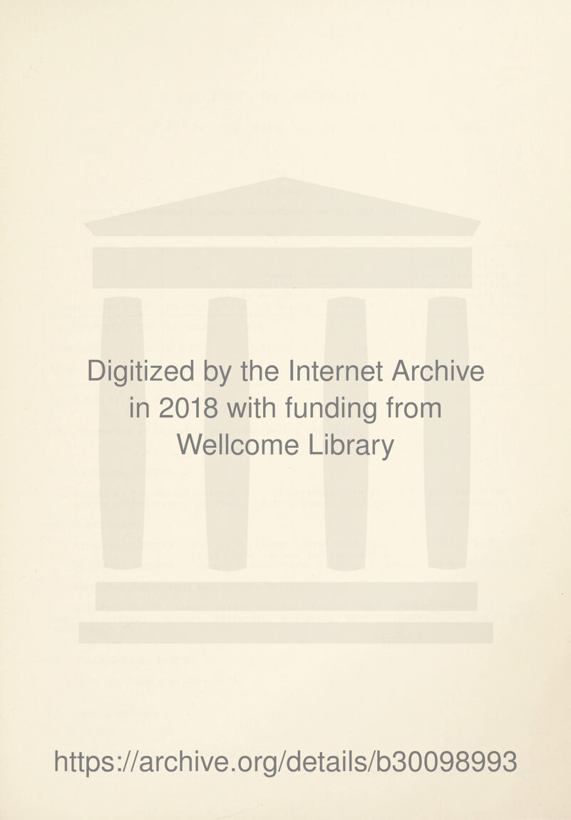 Digitized by the Internet Archive in 2018 with funding from Wellcome Library https ://arch i ve. o rg/detai Is/b30098993