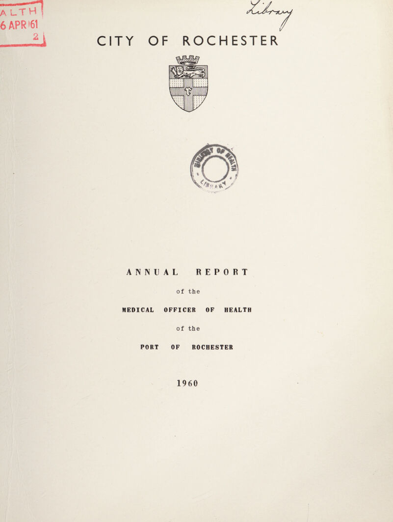 6 APR '61 _il CITY OF ROCHESTER ANNUAL REPORT of the MEDICAL OFFICER OF HEALTH of the PORT OF ROCHESTER