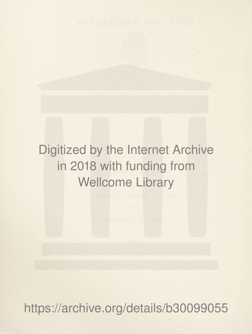 Digitized by the Internet Archive in 2018 with funding from Wellcome Library https://archive.org/details/b30099055