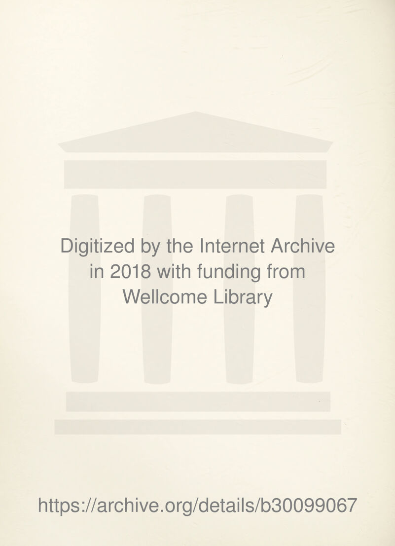 Digitized by the Internet Archive in 2018 with funding from Wellcome Library https://archive.org/details/b30099067