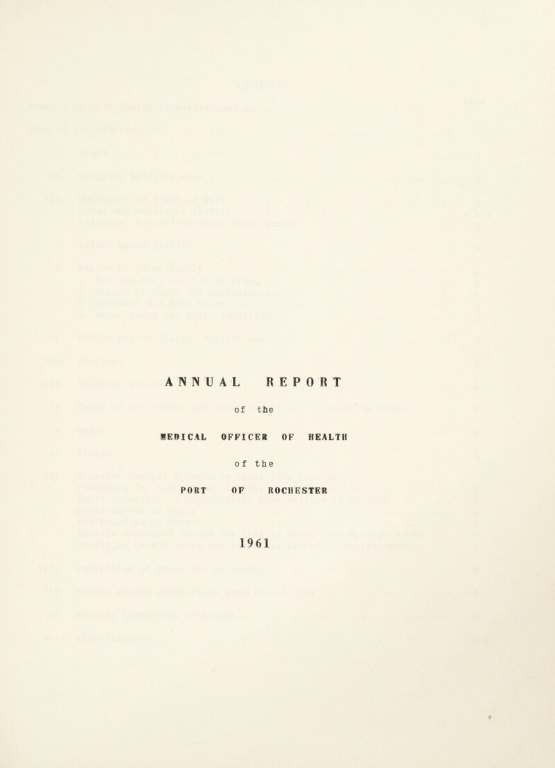ANNUAL REPORT of the HE!) I CAL OFFICER OF HEALTH of the PORT OF ROCHESTER 1961