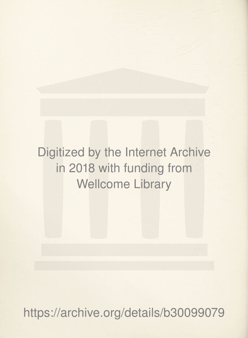 Digitized by the Internet Archive in 2018 with funding from Wellcome Library https://archive.org/details/b30099079