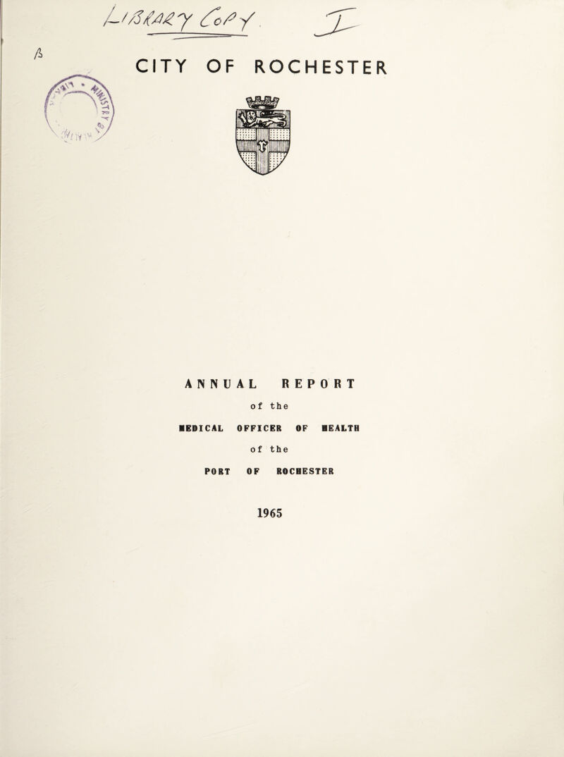 t/stMy fosy. CITY OF ROCHESTER ANNUAL REPORT of the MEDICAL OFFICER OF HEALTH of the PORT OF ROCHESTER 1965