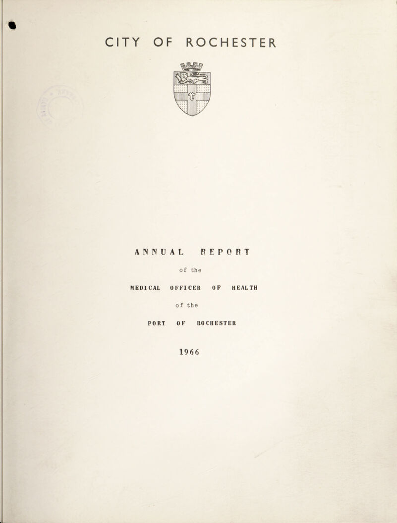 CITY OF ROCHESTER ANNUAL REPORT of the MEDICAL OFFICER OF HEALTH of the PORT OF ROCHESTER 1966